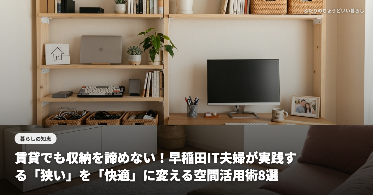 賃貸でも収納を諦めない！早稲田IT夫婦が実践する「狭い」を「快適」に変える空間活用術8選