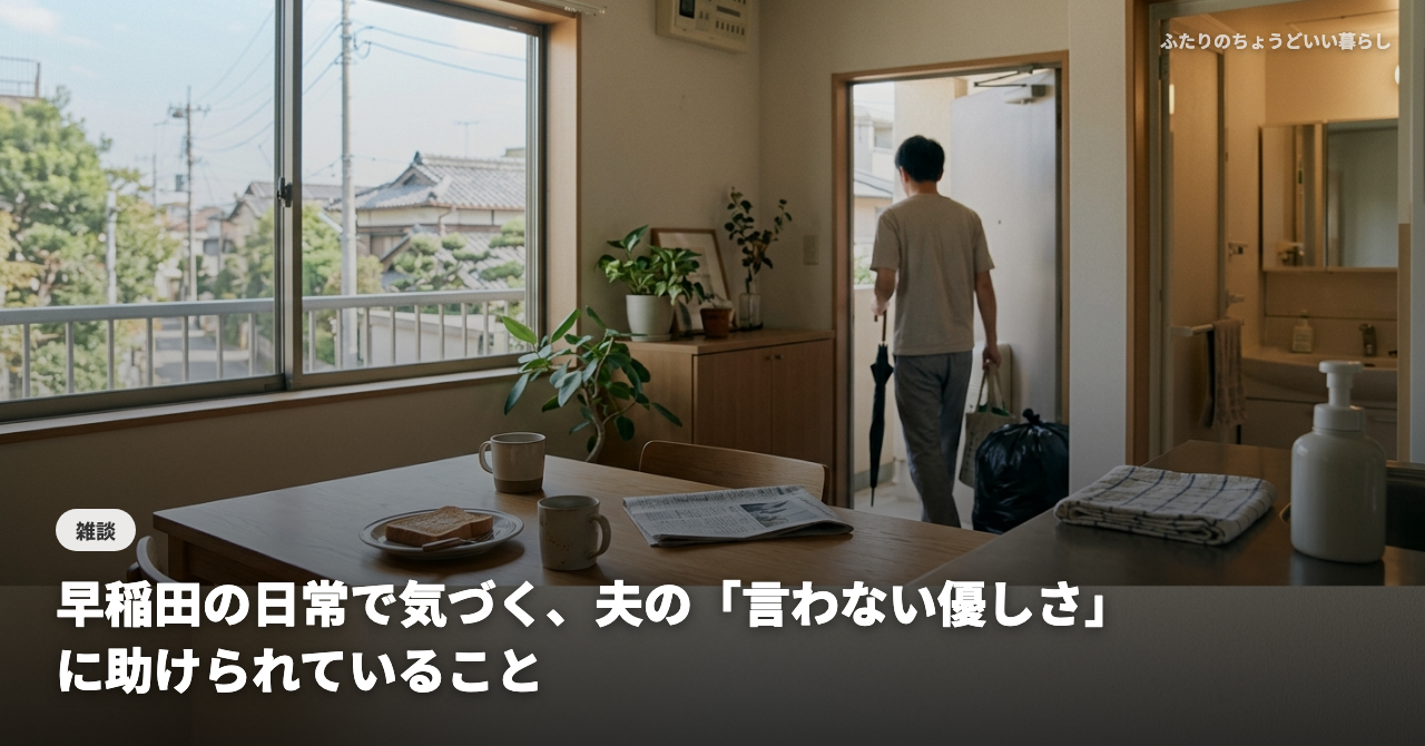 早稲田の日常で気づく、夫の「言わない優しさ」に助けられていること
