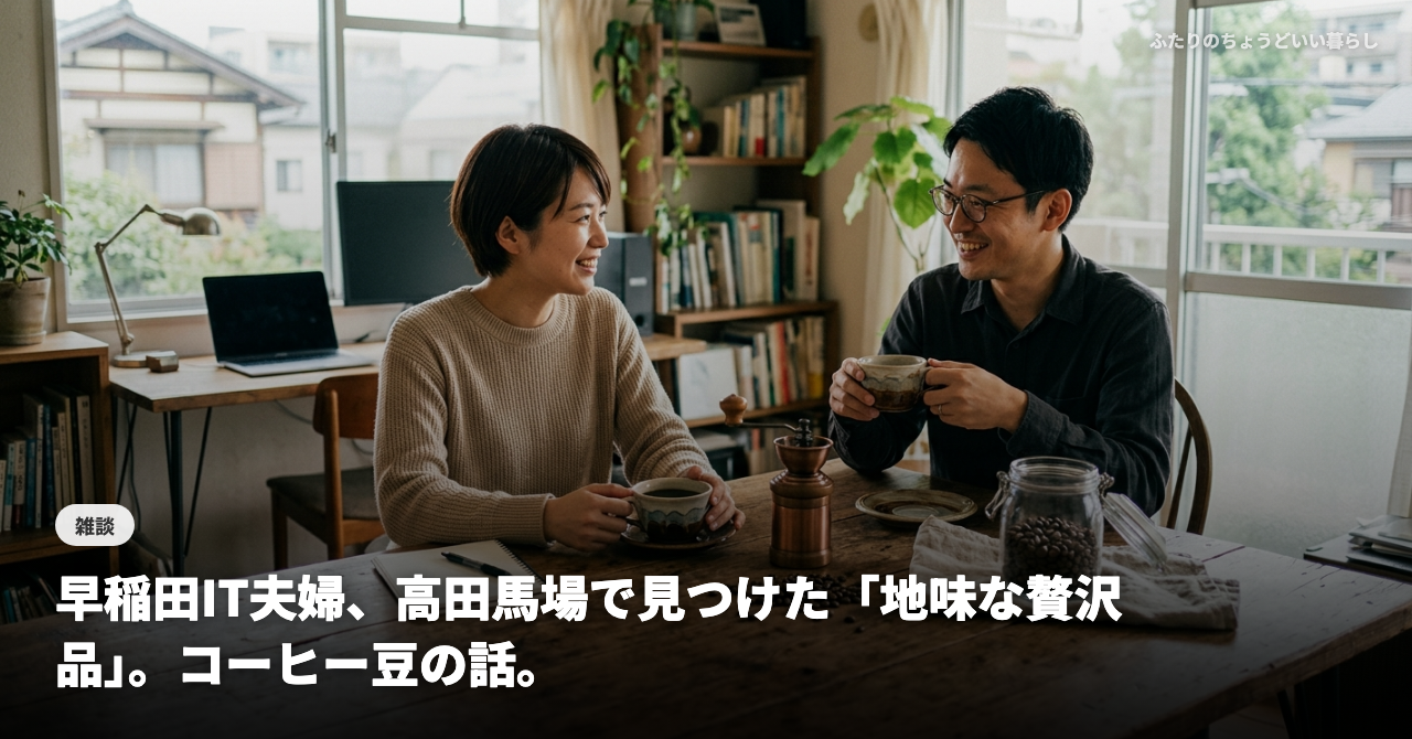 【雑談】早稲田IT夫婦、高田馬場で見つけた「地味な贅沢品」。コーヒー豆の話。