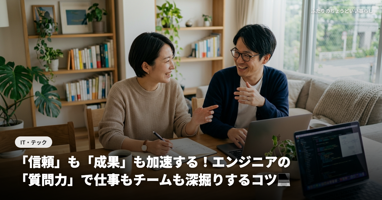 【30代IT夫婦が実践】「信頼」も「成果」も加速する！エンジニアの「質問力」で仕事もチームも深掘りするコツ💻