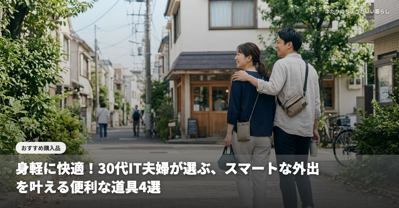【2026年最新】身軽に快適！30代IT夫婦が選ぶ、スマートな外出を叶える便利な道具4選